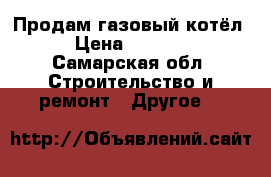 Продам газовый котёл  › Цена ­ 15 000 - Самарская обл. Строительство и ремонт » Другое   